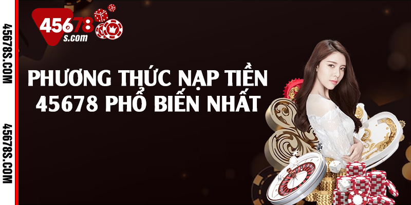 Phương thức nạp tiền 45678 phổ biến nhất 