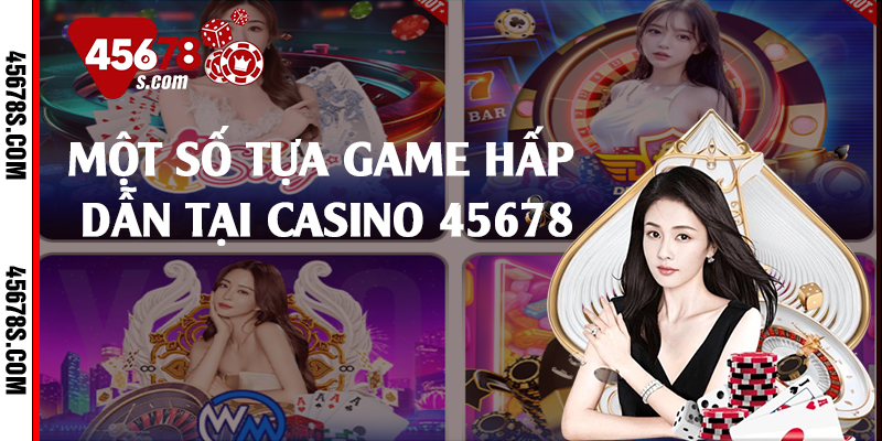 Một số tựa game hấp dẫn tại casino 45678