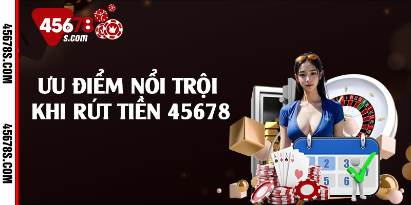 Ưu điểm nổi trội khi rút tiền 45678